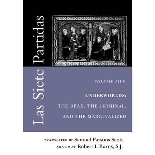 Las Siete Partidas, Volume 5: Underworlds: The Dead, the Criminal, and the Marginalized (Partidas VI and VII)