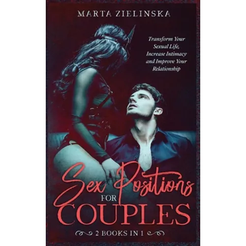 Sex Positions for Couples: Transform Your Sexual Life, Increase Intimacy and Improve Your Relationship