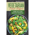 Vegetarian Food For Beginners: A Beginner's guide to Cooking Healthy and Tasty Vegetarian Meals.