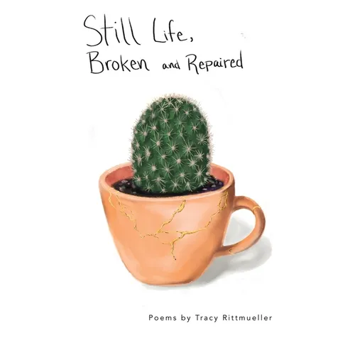 Still Life, Broken and Repaired: Poems