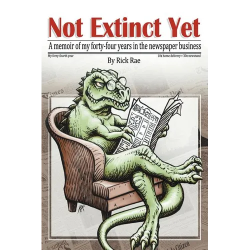 Not Extinct Yet: A memoir of my forty-four years in the newspaper business