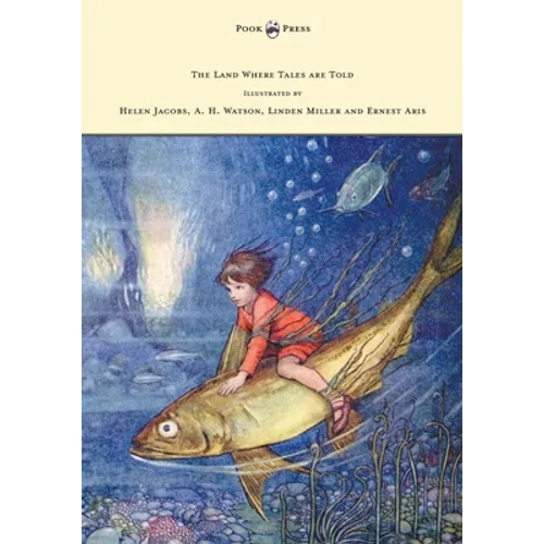 The Land Where Tales are Told - Illustrated by Helen Jacobs, A. H. Watson, Linden Miller and Ernest Aris