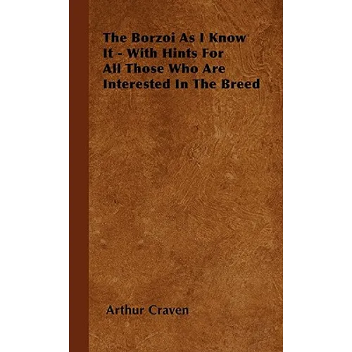 The Borzoi As I Know It - With Hints For All Those Who Are Interested In The Breed