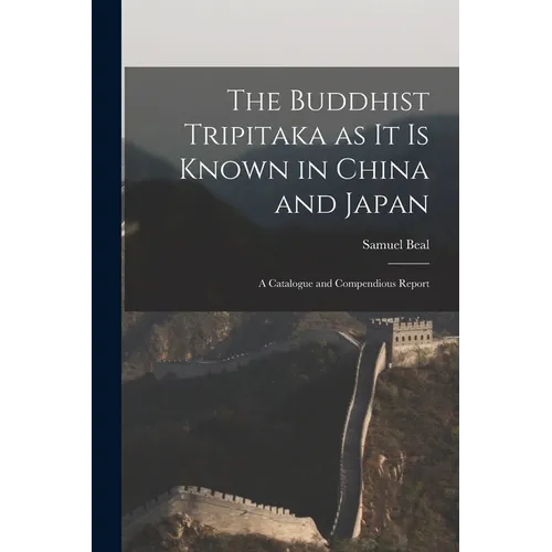 The Buddhist Tripitaka as it is Known in China and Japan: A Catalogue and Compendious Report