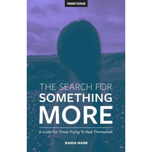 The Search For Something More: A Guide For Those Trying To Heal Themselves