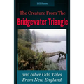 The Creature From the Bridgewater Triangle: and Other Odd Tales From New England