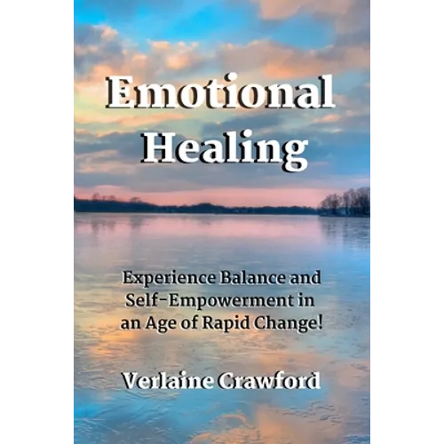 Emotional Healing: Experience Balance and Self Empowerment in an Age of Rapid Change!