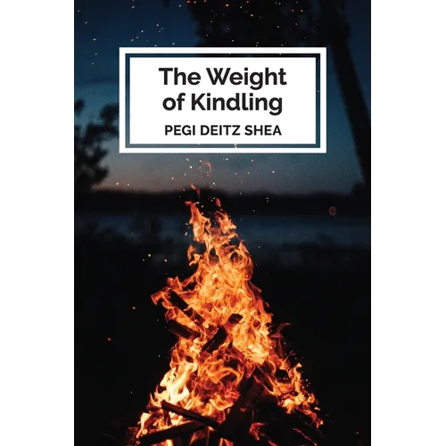 The Weight of Kindling: poems