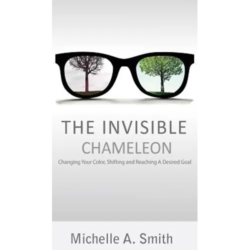 The Invisible Chameleon: Changing Your Color, Shifting and Reaching Your Desired Goal