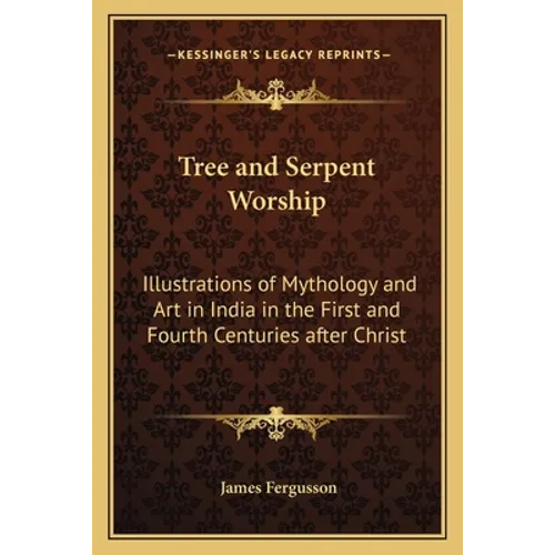 Tree and Serpent Worship: Illustrations of Mythology and Art in India in the First and Fourth Centuries after Christ