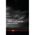 What Outlives Us