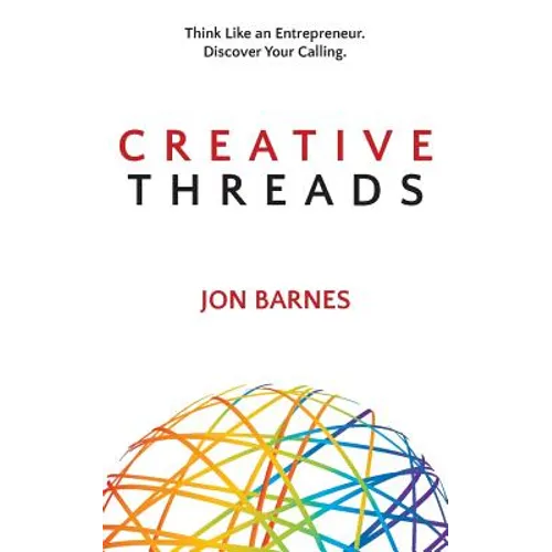 Creative Threads: Think Like an Entrepreneur. Discover Your Calling.