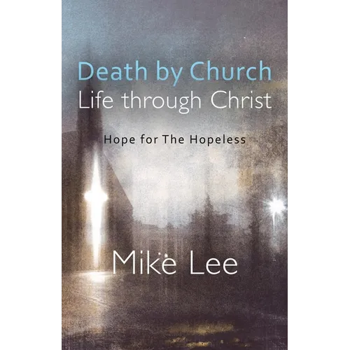 Death by Church, Life Through Christ: Hope for The Hopeless