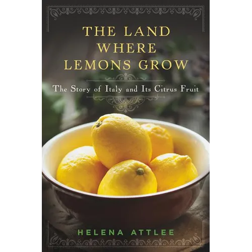 The Land Where Lemons Grow: The Story of Italy and Its Citrus Fruit