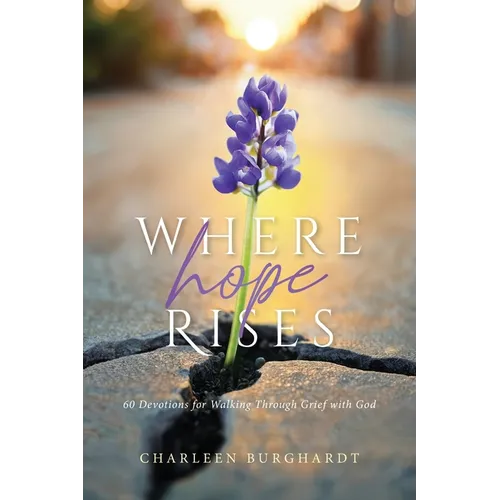Where Hope Rises: 60 Devotions for Walking Through Grief with God