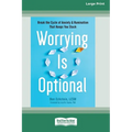 Worrying Is Optional: Break the Cycle of Anxiety and Rumination That Keeps You Stuck (16pt Large Print Edition)