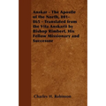 Anskar - The Apostle of the North, 801-865 - Translated from the Vita Anskarii by Bishop Rimbert, His Fellow Missionary and Successor