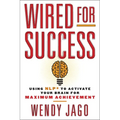 Wired for Success: Wired for Success: Using NLP* to Activate Your Brain for Maximum Achievement