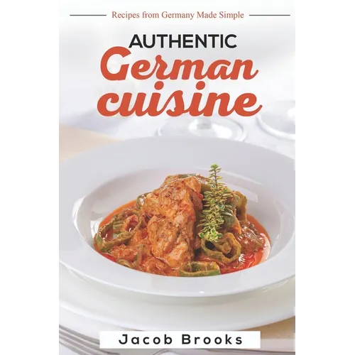 Authentic German Cuisine: Recipes from Germany Made Simple