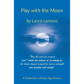 Play with the Moon: A Collection of New Age Poems