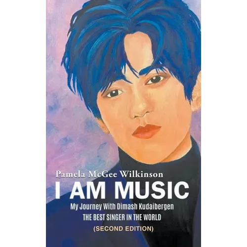 I Am Music: My Journey With Dimash Kudaibergen: THE BEST SINGER IN THE WORLD (Second Edition)