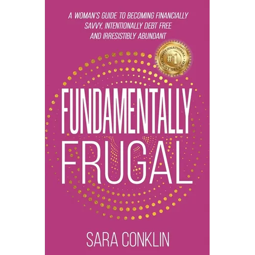 Fundamentally Frugal: A Woman's Guide to Becoming Financially Savvy, Intentionally Debt Free and Irresistibly Abundant