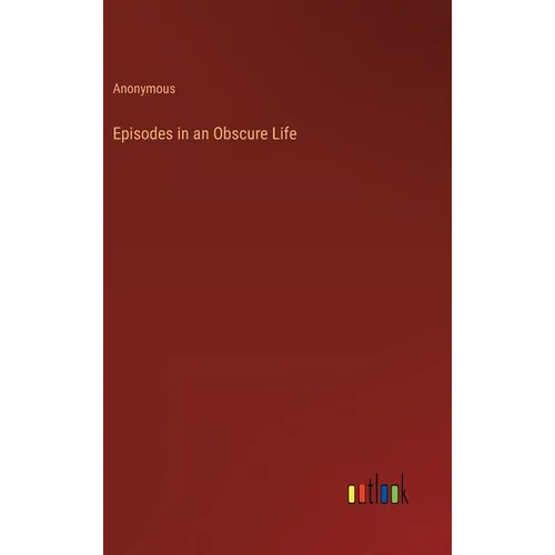 Episodes in an Obscure Life