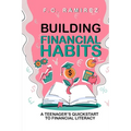 Building Financial Habits: A Teenager's Quickstart to Financial Literacy
