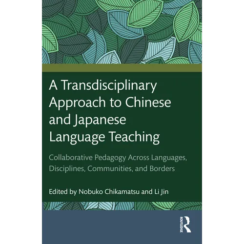 A Transdisciplinary Approach to Chinese and Japanese Language Teaching: Collaborative Pedagogy Across Languages, Disciplines, Communities, and Borders