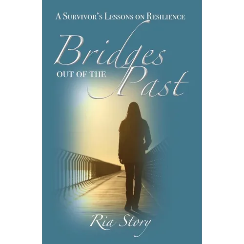 Bridges Out of the Past: A Survivor's Lessons on Resilience
