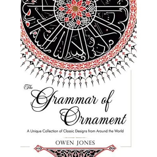 The Grammar of Ornament: All 100 Color Plates from the Folio Edition of the Great Victorian Sourcebook of Historic Design (Dover Pictorial Archive Ser