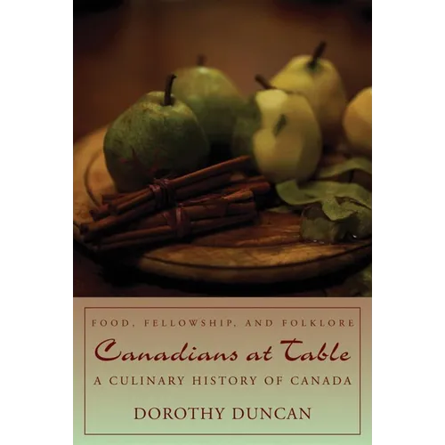 Canadians at Table: Food, Fellowship, and Folklore: A Culinary History of Canada