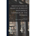 Meditations Of Marcus Aurelius Antoninus, Emperor Of The Romans