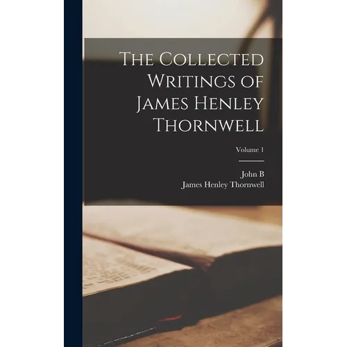 The Collected Writings of James Henley Thornwell; Volume 1