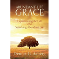 Abundant-Life Grace: Experiencing the Gift of a Satisfying Abundant Life