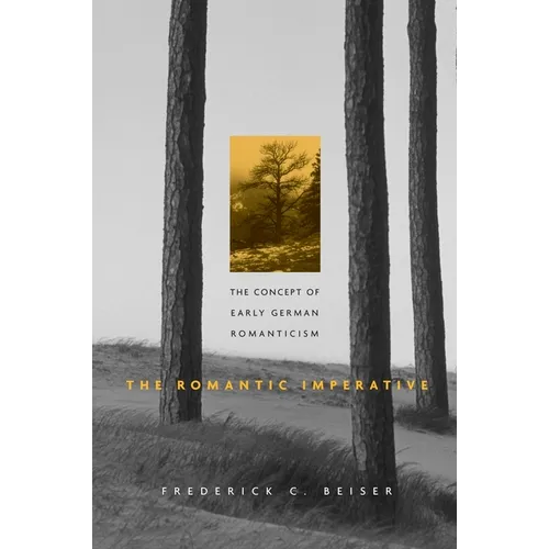 The Romantic Imperative: The Concept of Early German Romanticism