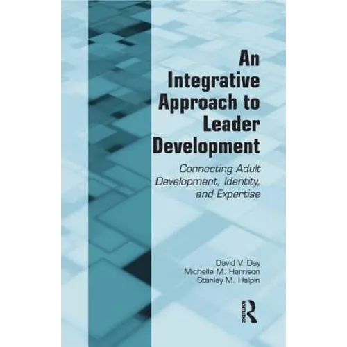 An Integrative Approach to Leader Development: Connecting Adult Development, Identity, and Expertise