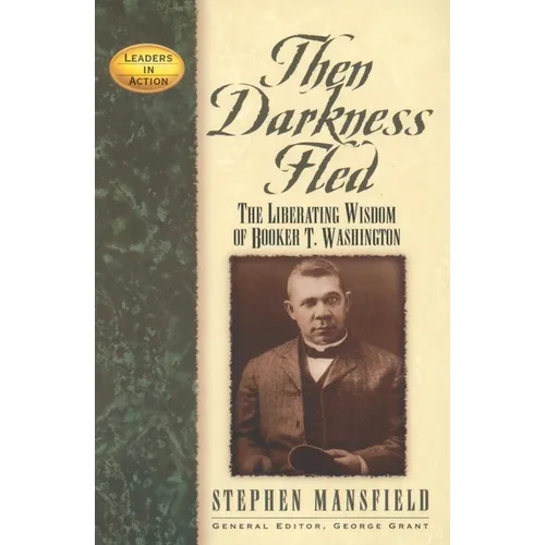 Then Darkness Fled: The Liberating Wisdom of Booker T. Washington
