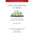 Into the Mouths of Babes: A Whole Foods Nutrition Guide to Feeding Your Infants and Toddlers