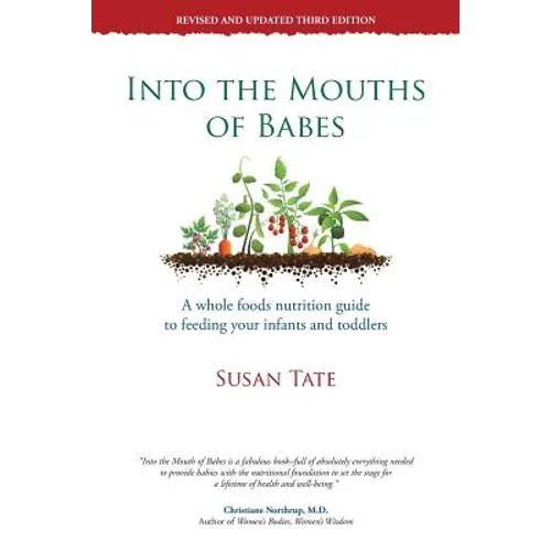 Into the Mouths of Babes: A Whole Foods Nutrition Guide to Feeding Your Infants and Toddlers