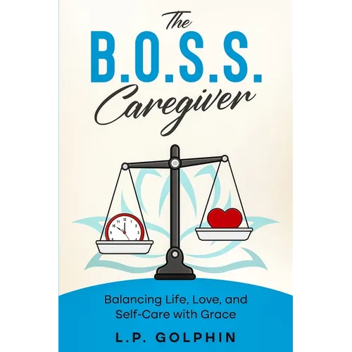 The B.O.S.S. Caregiver: Balancing Life, Love, and Self-Care with Grace
