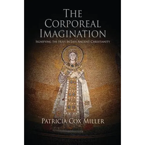 The Corporeal Imagination: Signifying the Holy in Late Ancient Christianity