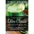 7 Day Ultimate Detox Cleanse: Lose Weight and Revitalize Your Life: In 7 Days or Less Experience the Complete Detox Cleanse