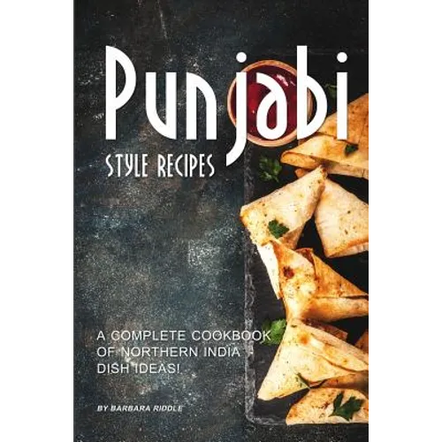 Punjabi Style Recipes: A Complete Cookbook of Northern India Dish Ideas!