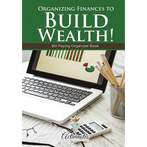 Organizing Finances to Build Wealth! Bill Paying Organizer Book