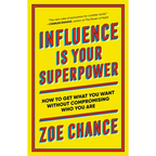 Influence Is Your Superpower: How to Get What You Want Without Compromising Who You Are - Paperback