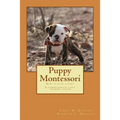 Puppy Montessori: How to raise a puppy; A comprehensive puppy training system