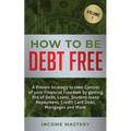 How to be Debt Free: A proven strategy to take control of your financial freedom by getting rid of debt, loans, student loans repayment, cr