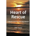 Heart of Rescue: A Bipolar and PTSD Self-Help Memoir