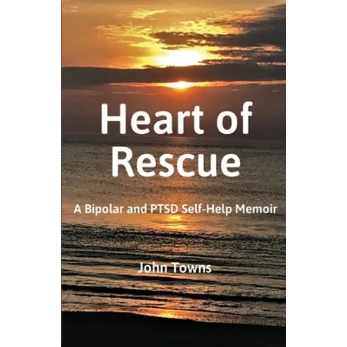 Heart of Rescue: A Bipolar and PTSD Self-Help Memoir